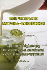 Title: Den ultimate Matcha-kokeboken, Author: Emil Pedersen