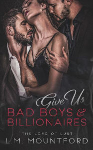 Title: Give Us Bad Boys and Billionaires: A Dark and Steamy Romance Collection, Author: L. M. Mountford