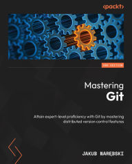 Title: Mastering Git: Attain expert-level proficiency with Git by mastering distributed version control features, Author: Jakub Narebski