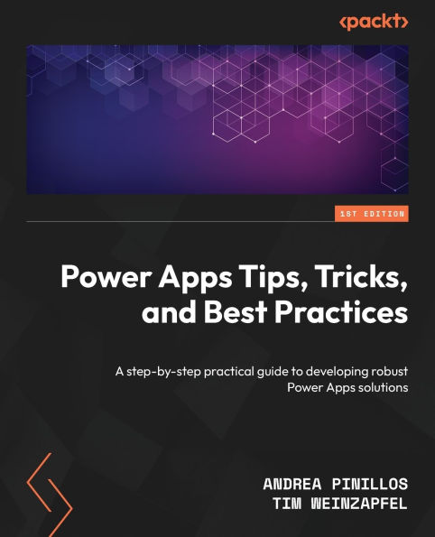 Power Apps Tips, Tricks, and Best Practices: A step-by-step practical guide to developing robust solutions