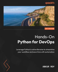 Title: Hands-On Python for DevOps: Leverage Python's native libraries to streamline your workflow and save time with automation, Author: Ankur Roy