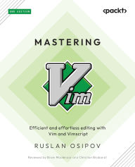 Title: Mastering Vim - Second Edition: Efficient and effortless editing with Vim and Vimscript, Author: Ruslan Osipov