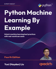 Title: Python Machine Learning By Example: Unlock machine learning best practices with real-world use cases, Author: Yuxi (Hayden) Liu