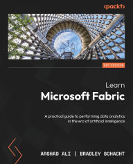 Title: Learn Microsoft Fabric: A practical guide to performing data analytics in the era of artificial intelligence, Author: Arshad Ali