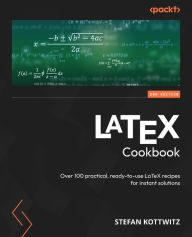 Title: LaTeX Cookbook: Over 100 practical, ready-to-use LaTeX recipes for instant solutions, Author: Stefan Kottwitz