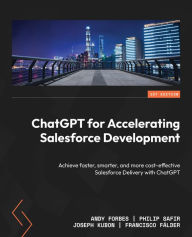 Title: ChatGPT for Accelerating Salesforce Development: Achieve faster, smarter, and more cost-effective Salesforce Delivery with ChatGPT, Author: Andy Forbes