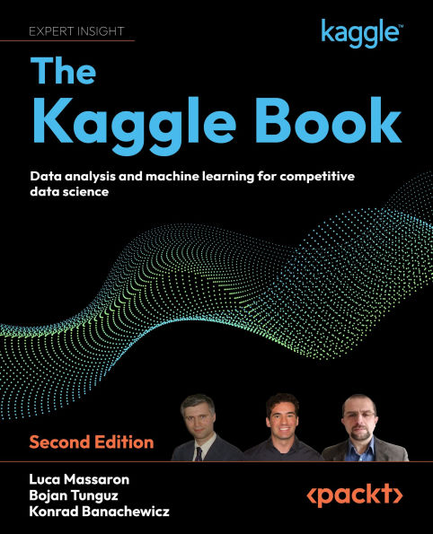 The Kaggle Book: Data analysis and machine learning for competitive data science