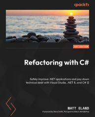 Title: Refactoring with C#: Safely improve .NET applications and pay down technical debt with Visual Studio, .NET 8, and C# 12, Author: Matt Eland