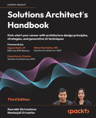Title: Solutions Architect's Handbook - Third Edition: Kick-start your career with architecture design principles, strategies, and generative AI techniques, Author: Saurabh Shrivastava