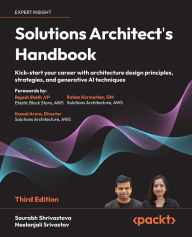 Title: Solutions Architect's Handbook: Kick-start your career with architecture design principles, strategies, and generative AI techniques, Author: Saurabh Shrivastava