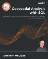 Title: Geospatial Analysis with SQL: A hands-on guide to performing geospatial analysis by unlocking the syntax of spatial SQL, Author: Bonny P McClain