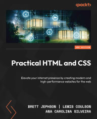 Title: Practical HTML and CSS: Elevate your internet presence by creating modern and high-performance websites for the web, Author: Brett Jephson
