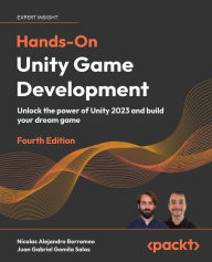 Title: Hands-On Unity Game Development - Fourth Edition: Unlock the power of Unity 2023 and build your dream game, Author: Nicolas Alejandro Borromeo
