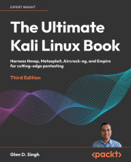 Title: The Ultimate Kali Linux Book - Third Edition: Harness Nmap, Metasploit, Aircrack-ng, and Empire for cutting-edge pentesting, Author: Glen D Singh