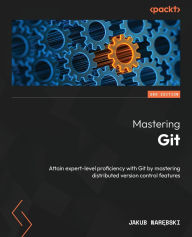Title: Mastering Git - Second Edition: Attain expert-level proficiency with Git by mastering distributed version control features, Author: Jakub Narębski