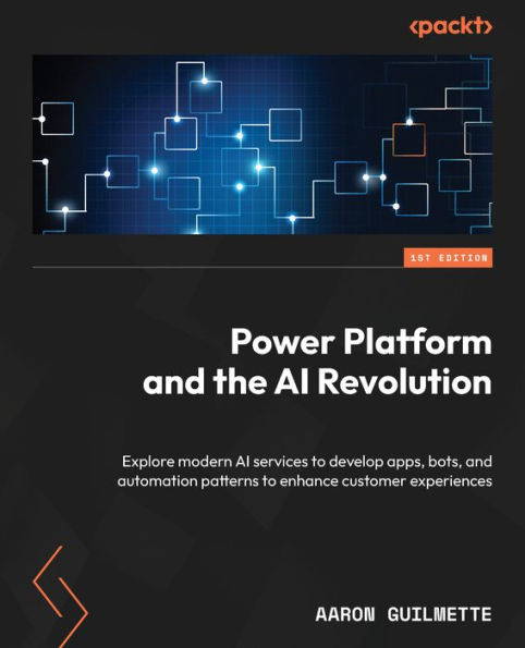 Power Platform and the AI Revolution: Explore modern services to develop apps, bots, automation patterns enhance customer experiences