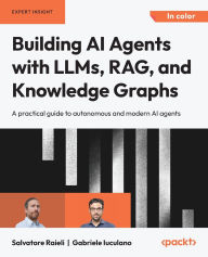 Title: Building AI Agents with LLMs, RAG, and Knowledge Graphs: A practical guide to autonomous and modern AI agents, Author: Salvatore Raieli