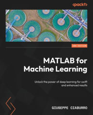 Title: MATLAB for Machine Learning - Second Edition: Unlock the power of deep learning for swift and enhanced results, Author: Giuseppe Ciaburro