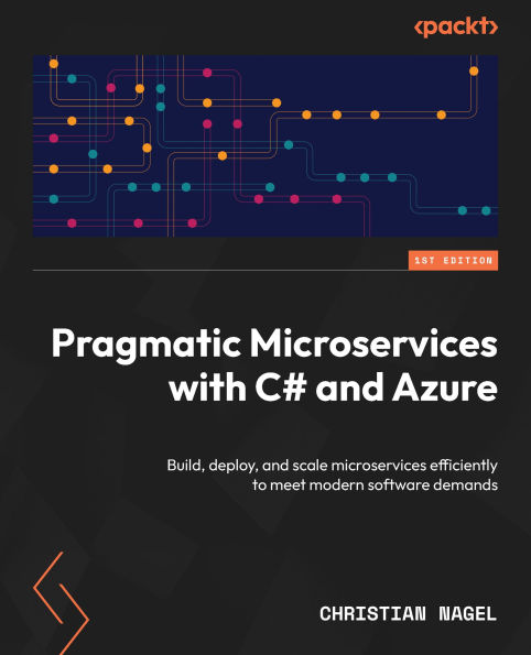 Pragmatic microservices with C# and Azure: Build, deploy, scale efficiently to meet modern software demands