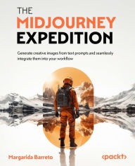 Title: The Midjourney Expedition: Generate creative images from text prompts and seamlessly integrate them into your workflow, Author: Margarida Barreto