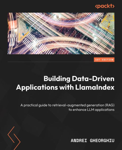 Building Data-Driven applications with LlamaIndex: A practical guide to retrieval-augmented generation (RAG) enhance LLM