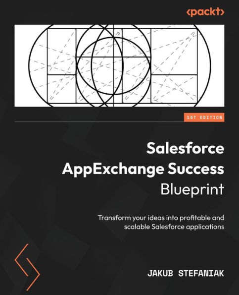 Salesforce AppExchange Success Blueprint: Transform your ideas into profitable and scalable applications