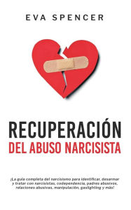 Title: RecuperaciÃ¯Â¿Â½n Del Abuso Narcisista: Ã¯Â¿Â½La guÃ¯Â¿Â½a completa del narcisismo para identificar, desarmar y tratar con narcisistas, codependencia, padres abusivos, relaciones abusivas, manipulaciÃ¯Â¿Â½n, gaslighting y mÃ¯Â¿Â½s!, Author: Eva Spencer