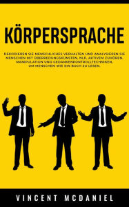 Title: Körpersprache: Dekodieren Sie menschliches Verhalten und analysieren Sie Menschen mit Überredungskünsten, NLP, aktivem Zuhören, Manipulation und Gedankenkontrolltechniken, um Menschen wie ein Buch zu lesen., Author: Vincent McDaniel