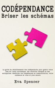 Title: Codépendance, briser les schémas: Le guide de rétablissement des codépendants pour guérir votre âme de l'abus narcissique, des relations toxiques et des sociopathes. Améliorez vos compétences en communication, votre confiance en vous et plus encore, Author: Eva Spencer