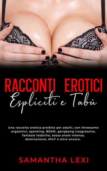 Racconti erotici espliciti e tabù: Una raccolta erotica proibita per adulti, con threesome orgasmici, spanking, BDSM, gangbang trasgressive, fantasie lesbiche, sesso anale intenso, dominazione, MILF e altro ancora.