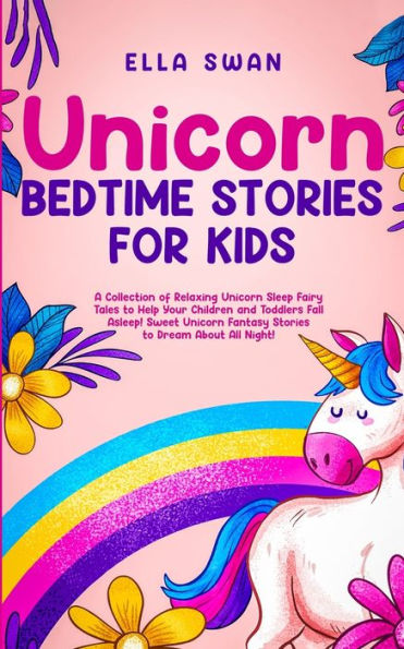 Unicorn Bedtime Stories for Kids: A Collection of Relaxing Sleep Fairy Tales to Help Your Children and Toddlers: Fall Asleep! Sweet Fantasy Dream About All Night!