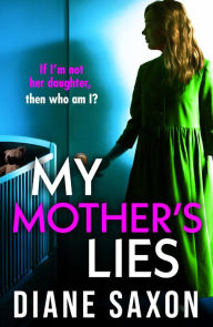 Title: My Mother's Lies: The BRAND NEW edge-of-your-seat psychological thriller from BESTSELLER Diane Saxon for summer 2024, Author: Diane Saxon