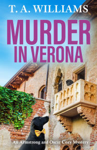 Title: Murder in Verona: It's murder in paradise! A BRAND NEW page-turning cozy mystery from bestseller T A Williams for 2024, Author: T. A. Williams