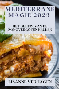 Title: Mediterrane Magie 2023: Het Geheim van de Zonovergoten Keuken, Author: Lisanne Verhagen