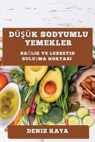 Title: Düsük Sodyumlu Yemekler: Saglikli ve Lezzetli Bir Mutfak Için, Author: Deniz Kaya