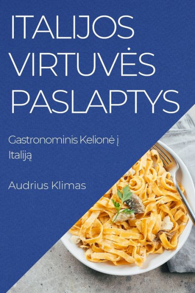 Italijos Virtuves Paslaptys: Gastronominis Kelione į Italiją