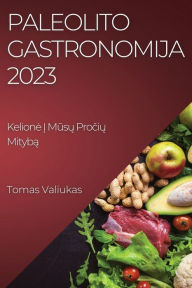 Title: Paleolito Gastronomija 2023: Kelione Į Mūsų Pročių Mitybą, Author: Tomas Valiukas