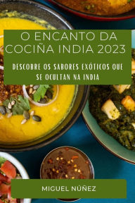 Title: O Encanto da Cociña India 2023: Descobre os sabores exóticos que se ocultan na India, Author: Miguel Nïïez