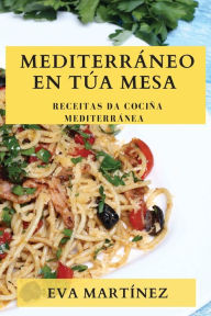 Title: Mediterráneo en Túa Mesa: Receitas da Cociña Mediterránea, Author: Eva Martïnez