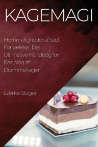 Title: Kagemagi: Det Ultimative Håndbog for Bagning af Drømmekager, Author: Lærke Bager