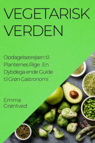 Title: Vegetarisk Verden. Opdagelsesrejsen til Planternes Rige: En Dybdega ende Guide til Grøn Gastronomi, Author: Emma Grïntved