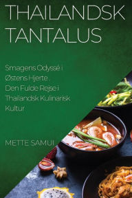Title: Thailandsk Tantalus: Den Fulde Rejse i Thailandsk Kulinarisk Kultur, Author: Mette Samui