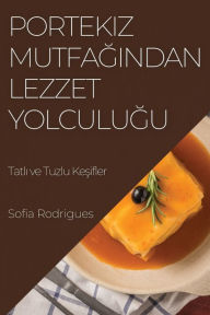Title: Portekiz Mutfagindan Lezzet Yolculugu: Tatli ve Tuzlu Kesifler, Author: Sofia Rodrigues