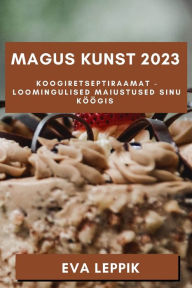 Title: Magus Kunst 2023: Koogiretseptiraamat - Loomingulised Maiustused Sinu Köögis, Author: Eva Leppik