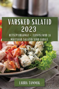 Title: Värsked Salatid 2023: Retseptiraamat - Tervislikud ja Maitsvad Salatid Sinu Lauale, Author: Laura Tammik