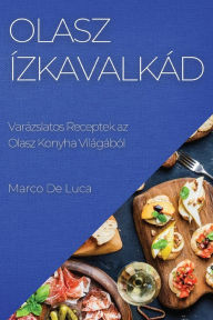 Title: Olasz Ízkavalkád: Varázslatos Receptek az Olasz Konyha Világából, Author: Marco De Luca