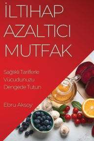 Title: Iltihap Azaltici Mutfak: Saglikli Tariflerle Vücudunuzu Dengede Tutun, Author: Ebru Aksoy