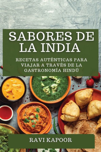 Sabores de la India: Recetas Autï¿½nticas para Viajar a travï¿½s de la Gastronomï¿½a Hindï¿½