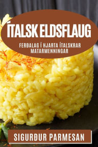 Title: Ítalsk Eldsflaug: Ferðalag í Hjarta Ítalskrar Matarmenningar, Author: Sigurður Parmesan