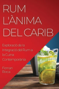 Title: Rum L'Ànima del Carib: Exploració de la Integració del Rum a la Cuina Contemporània, Author: Ferran Roca